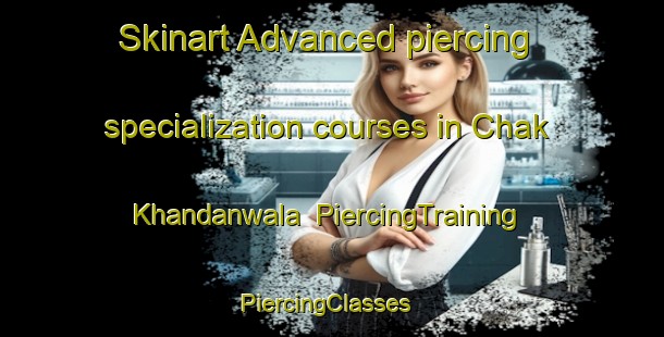 Skinart Advanced piercing specialization courses in Chak Khandanwala | PiercingTraining | PiercingClasses | SkinartTraining-Pakistan