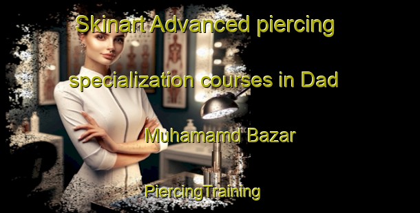 Skinart Advanced piercing specialization courses in Dad Muhamamd Bazar | PiercingTraining | PiercingClasses | SkinartTraining-Pakistan