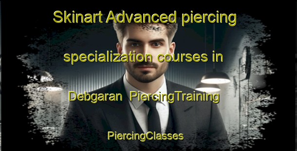 Skinart Advanced piercing specialization courses in Debgaran | PiercingTraining | PiercingClasses | SkinartTraining-Pakistan