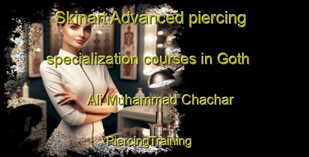 Skinart Advanced piercing specialization courses in Goth Ali Muhammad Chachar | PiercingTraining | PiercingClasses | SkinartTraining-Pakistan