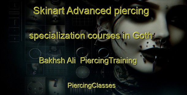 Skinart Advanced piercing specialization courses in Goth Bakhsh Ali | PiercingTraining | PiercingClasses | SkinartTraining-Pakistan