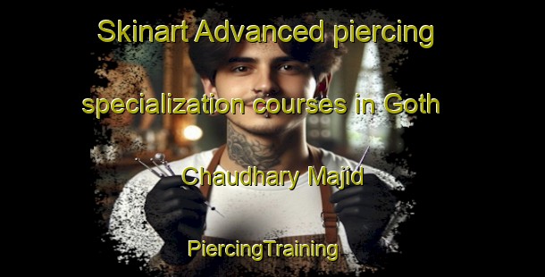 Skinart Advanced piercing specialization courses in Goth Chaudhary Majid | PiercingTraining | PiercingClasses | SkinartTraining-Pakistan