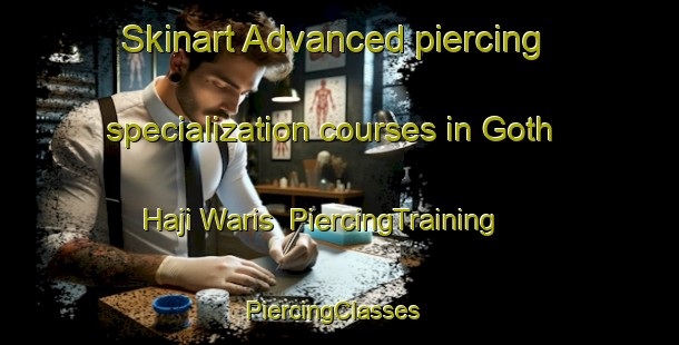 Skinart Advanced piercing specialization courses in Goth Haji Waris | PiercingTraining | PiercingClasses | SkinartTraining-Pakistan
