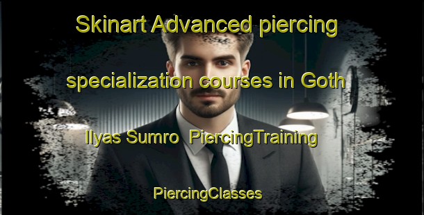 Skinart Advanced piercing specialization courses in Goth Ilyas Sumro | PiercingTraining | PiercingClasses | SkinartTraining-Pakistan
