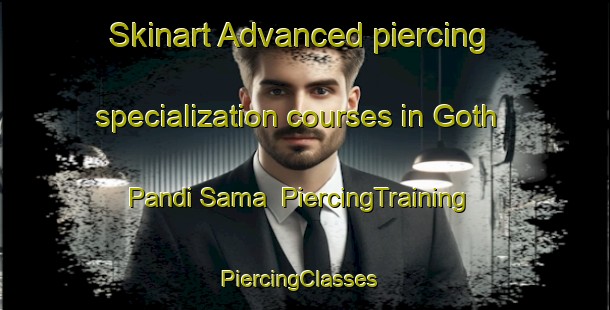 Skinart Advanced piercing specialization courses in Goth Pandi Sama | PiercingTraining | PiercingClasses | SkinartTraining-Pakistan