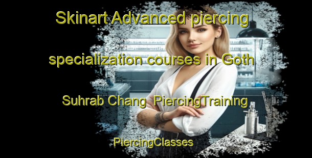Skinart Advanced piercing specialization courses in Goth Suhrab Chang | PiercingTraining | PiercingClasses | SkinartTraining-Pakistan