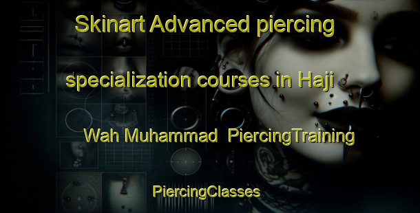 Skinart Advanced piercing specialization courses in Haji Wah Muhammad | PiercingTraining | PiercingClasses | SkinartTraining-Pakistan