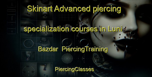 Skinart Advanced piercing specialization courses in Luni Bazdar | PiercingTraining | PiercingClasses | SkinartTraining-Pakistan