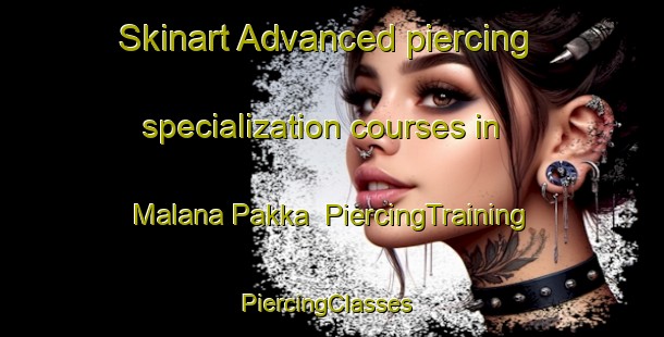 Skinart Advanced piercing specialization courses in Malana Pakka | PiercingTraining | PiercingClasses | SkinartTraining-Pakistan