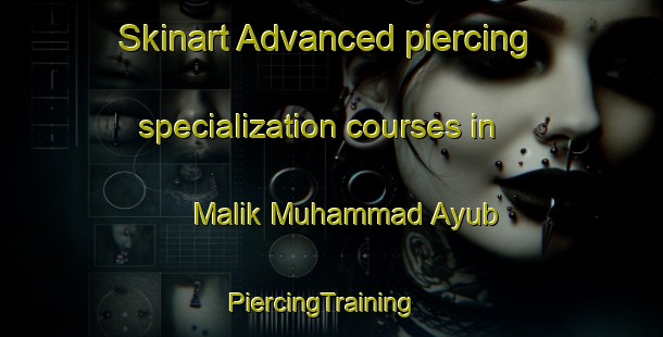 Skinart Advanced piercing specialization courses in Malik Muhammad Ayub | PiercingTraining | PiercingClasses | SkinartTraining-Pakistan