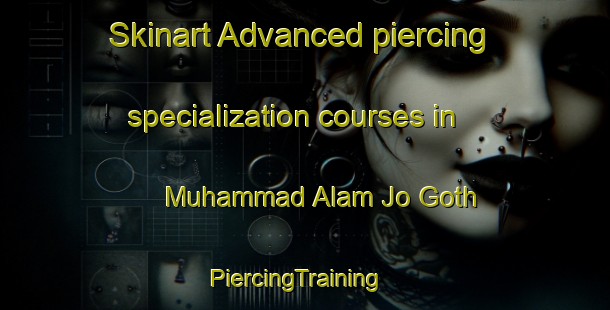 Skinart Advanced piercing specialization courses in Muhammad Alam Jo Goth | PiercingTraining | PiercingClasses | SkinartTraining-Pakistan