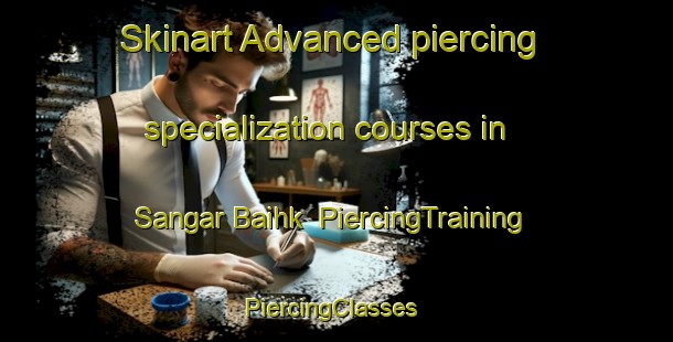 Skinart Advanced piercing specialization courses in Sangar Baihk | PiercingTraining | PiercingClasses | SkinartTraining-Pakistan