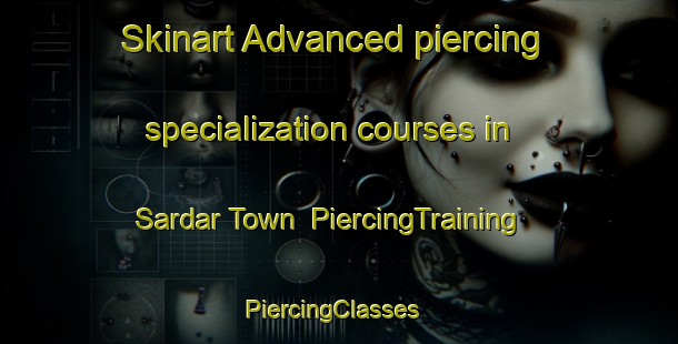 Skinart Advanced piercing specialization courses in Sardar Town | PiercingTraining | PiercingClasses | SkinartTraining-Pakistan
