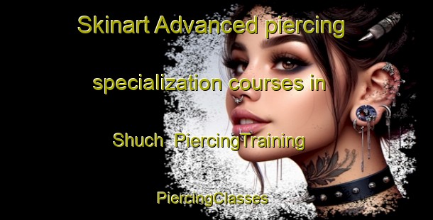 Skinart Advanced piercing specialization courses in Shuch | PiercingTraining | PiercingClasses | SkinartTraining-Pakistan