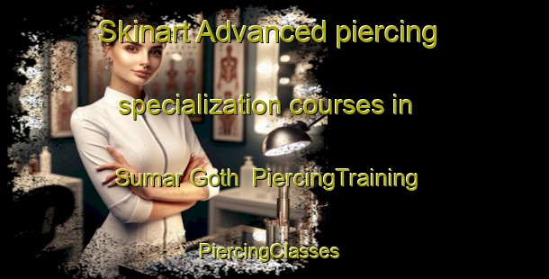 Skinart Advanced piercing specialization courses in Sumar Goth | PiercingTraining | PiercingClasses | SkinartTraining-Pakistan