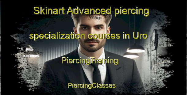 Skinart Advanced piercing specialization courses in Uro | PiercingTraining | PiercingClasses | SkinartTraining-Pakistan