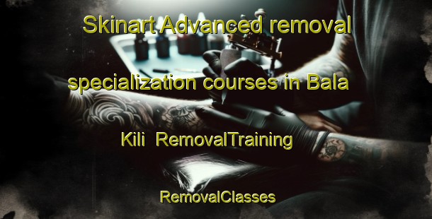 Skinart Advanced removal specialization courses in Bala Kili | RemovalTraining | RemovalClasses | SkinartTraining-Pakistan