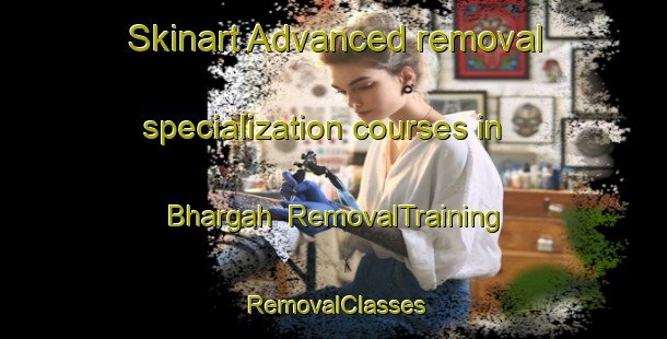 Skinart Advanced removal specialization courses in Bhargah | RemovalTraining | RemovalClasses | SkinartTraining-Pakistan