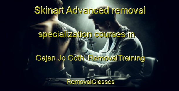 Skinart Advanced removal specialization courses in Gajan Jo Goth | RemovalTraining | RemovalClasses | SkinartTraining-Pakistan