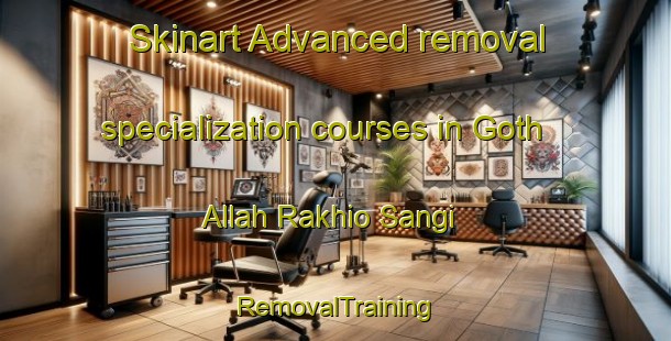 Skinart Advanced removal specialization courses in Goth Allah Rakhio Sangi | RemovalTraining | RemovalClasses | SkinartTraining-Pakistan