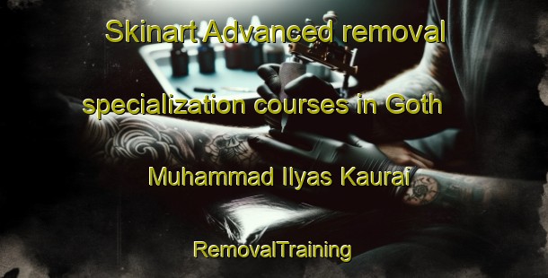 Skinart Advanced removal specialization courses in Goth Muhammad Ilyas Kaurai | RemovalTraining | RemovalClasses | SkinartTraining-Pakistan