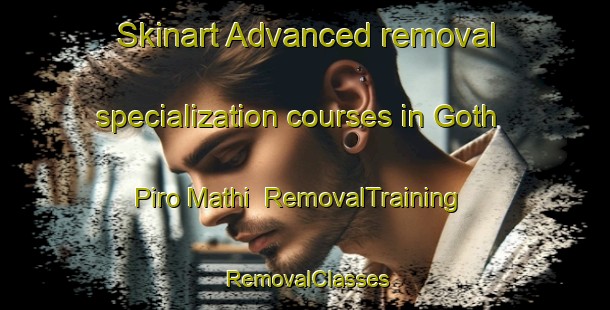 Skinart Advanced removal specialization courses in Goth Piro Mathi | RemovalTraining | RemovalClasses | SkinartTraining-Pakistan