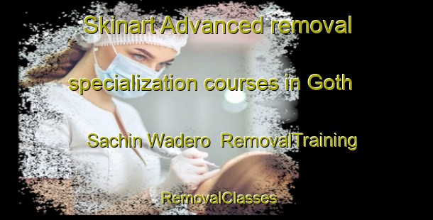 Skinart Advanced removal specialization courses in Goth Sachin Wadero | RemovalTraining | RemovalClasses | SkinartTraining-Pakistan