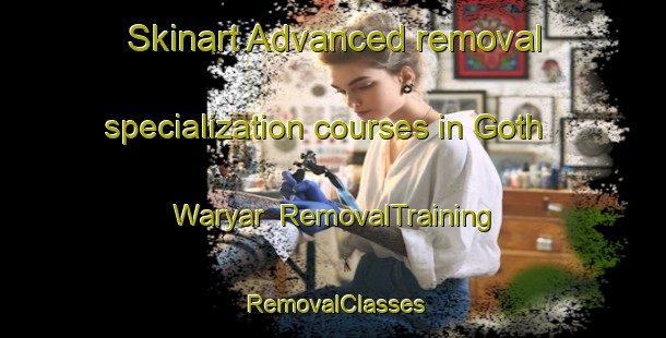 Skinart Advanced removal specialization courses in Goth Waryar | RemovalTraining | RemovalClasses | SkinartTraining-Pakistan