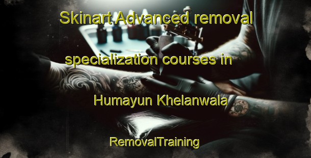 Skinart Advanced removal specialization courses in Humayun Khelanwala | RemovalTraining | RemovalClasses | SkinartTraining-Pakistan