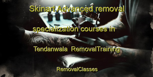 Skinart Advanced removal specialization courses in Tendanwala | RemovalTraining | RemovalClasses | SkinartTraining-Pakistan