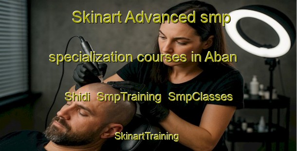 Skinart Advanced smp specialization courses in Aban Shidi | SmpTraining | SmpClasses | SkinartTraining-Pakistan