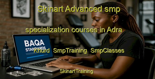 Skinart Advanced smp specialization courses in Adra Khurd | SmpTraining | SmpClasses | SkinartTraining-Pakistan