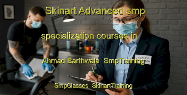 Skinart Advanced smp specialization courses in Ahmad Barthwala | SmpTraining | SmpClasses | SkinartTraining-Pakistan