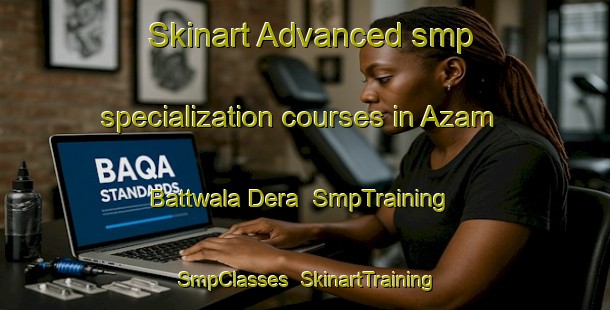 Skinart Advanced smp specialization courses in Azam Battwala Dera | SmpTraining | SmpClasses | SkinartTraining-Pakistan