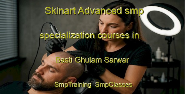 Skinart Advanced smp specialization courses in Basti Ghulam Sarwar | SmpTraining | SmpClasses | SkinartTraining-Pakistan