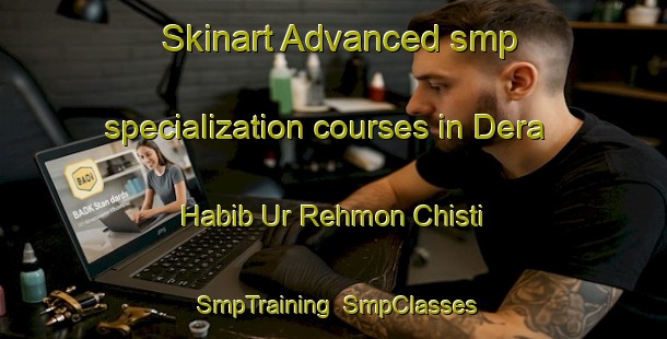 Skinart Advanced smp specialization courses in Dera Habib Ur Rehmon Chisti | SmpTraining | SmpClasses | SkinartTraining-Pakistan