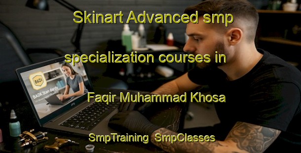 Skinart Advanced smp specialization courses in Faqir Muhammad Khosa | SmpTraining | SmpClasses | SkinartTraining-Pakistan
