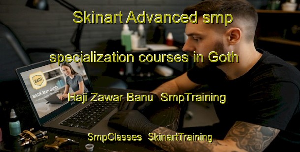 Skinart Advanced smp specialization courses in Goth Haji Zawar Banu | SmpTraining | SmpClasses | SkinartTraining-Pakistan