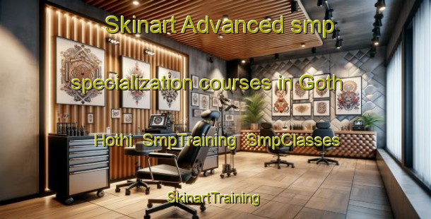 Skinart Advanced smp specialization courses in Goth Hothi | SmpTraining | SmpClasses | SkinartTraining-Pakistan