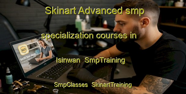 Skinart Advanced smp specialization courses in Isinwan | SmpTraining | SmpClasses | SkinartTraining-Pakistan