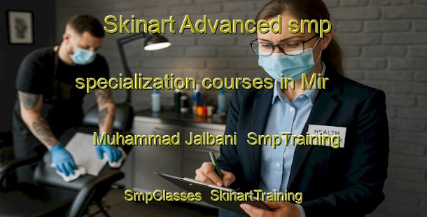 Skinart Advanced smp specialization courses in Mir Muhammad Jalbani | SmpTraining | SmpClasses | SkinartTraining-Pakistan