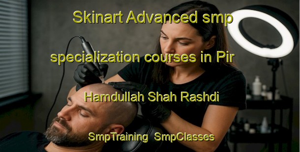 Skinart Advanced smp specialization courses in Pir Hamdullah Shah Rashdi | SmpTraining | SmpClasses | SkinartTraining-Pakistan