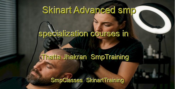 Skinart Advanced smp specialization courses in Thatta Jhakran | SmpTraining | SmpClasses | SkinartTraining-Pakistan