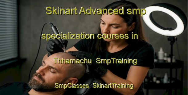 Skinart Advanced smp specialization courses in Thhamachu | SmpTraining | SmpClasses | SkinartTraining-Pakistan