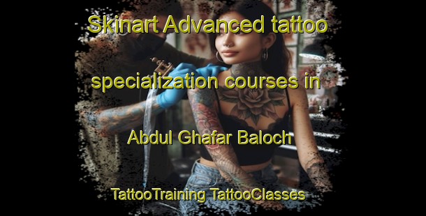 Skinart Advanced tattoo specialization courses in Abdul Ghafar Baloch | #TattooTraining #TattooClasses #SkinartTraining-Pakistan