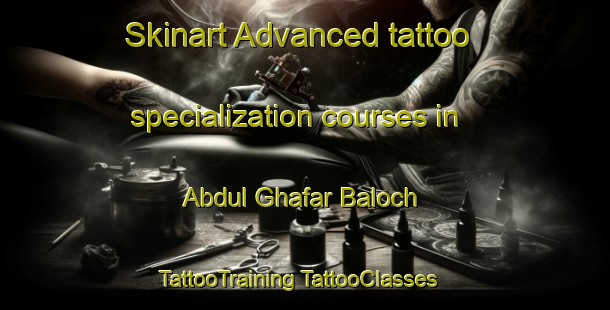 Skinart Advanced tattoo specialization courses in Abdul Ghafar Baloch | #TattooTraining #TattooClasses #SkinartTraining-Pakistan