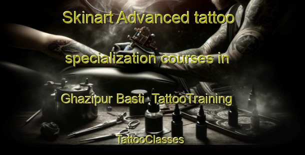 Skinart Advanced tattoo specialization courses in Ghazipur Basti | TattooTraining | TattooClasses | SkinartTraining-Pakistan