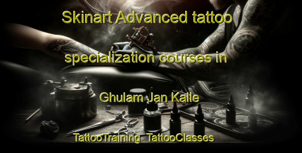 Skinart Advanced tattoo specialization courses in Ghulam Jan Kalle | TattooTraining | TattooClasses | SkinartTraining-Pakistan