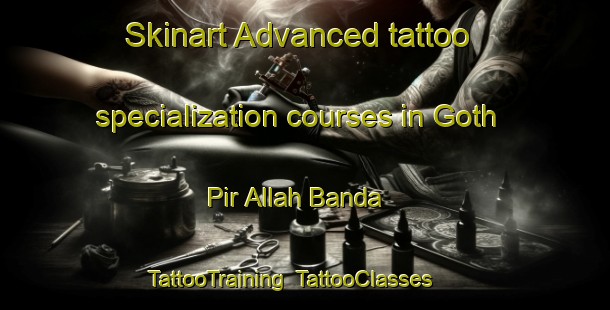 Skinart Advanced tattoo specialization courses in Goth Pir Allah Banda | TattooTraining | TattooClasses | SkinartTraining-Pakistan