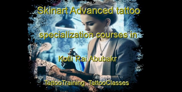 Skinart Advanced tattoo specialization courses in Kotli Rai Abubakr | TattooTraining | TattooClasses | SkinartTraining-Pakistan